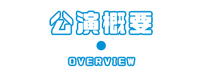 公演概要 OVERVIEW