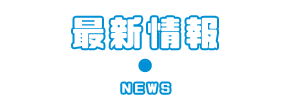 最新情報 NEWS